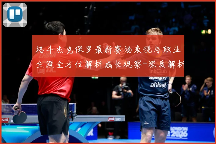 格斗杰克保罗最新赛场表现与职业生涯全方位解析成长观察-深度解析